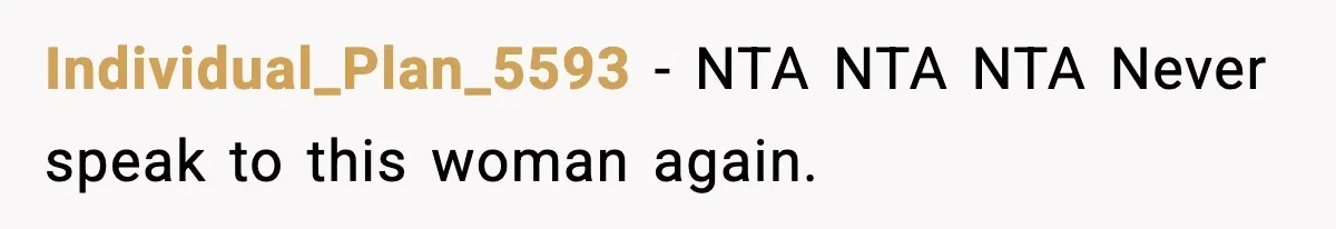 Individual_Plan_5593 − NTA NTA NTA Never speak to this woman again.