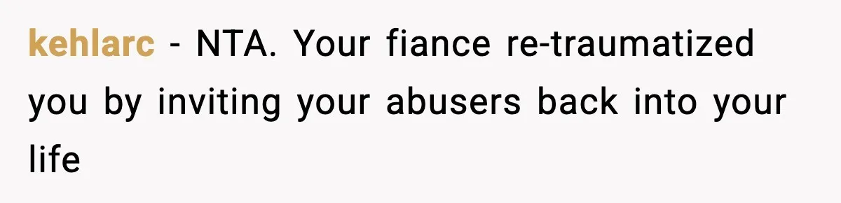 kehlarc − NTA. Your fiance re-traumatized you by inviting your abusers back into your life