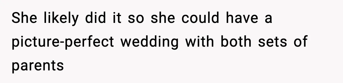She likely did it so she could have a picture-perfect wedding with both sets of parents