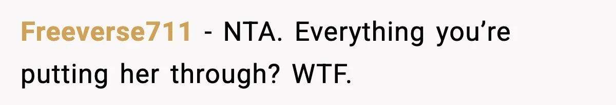 Freeverse711 − NTA. Everything you’re putting her through? WTF.
