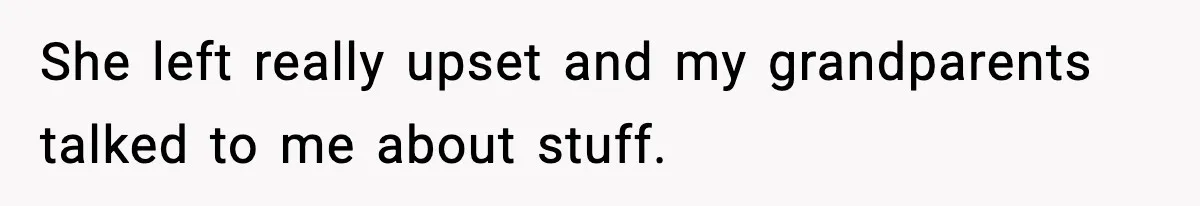 She left really upset and my grandparents talked to me about stuff.