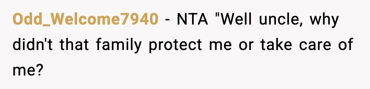Odd_Welcome7940 − NTA "Well uncle, why didn't that family protect me or take care of me?