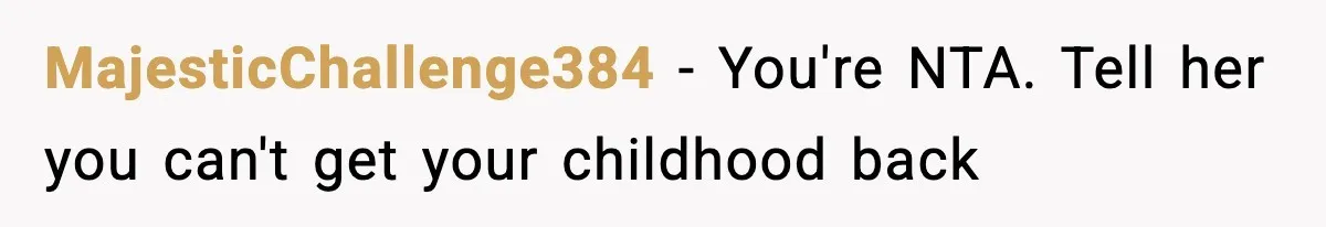 MajesticChallenge384 − You're NTA. Tell her you can't get your childhood back