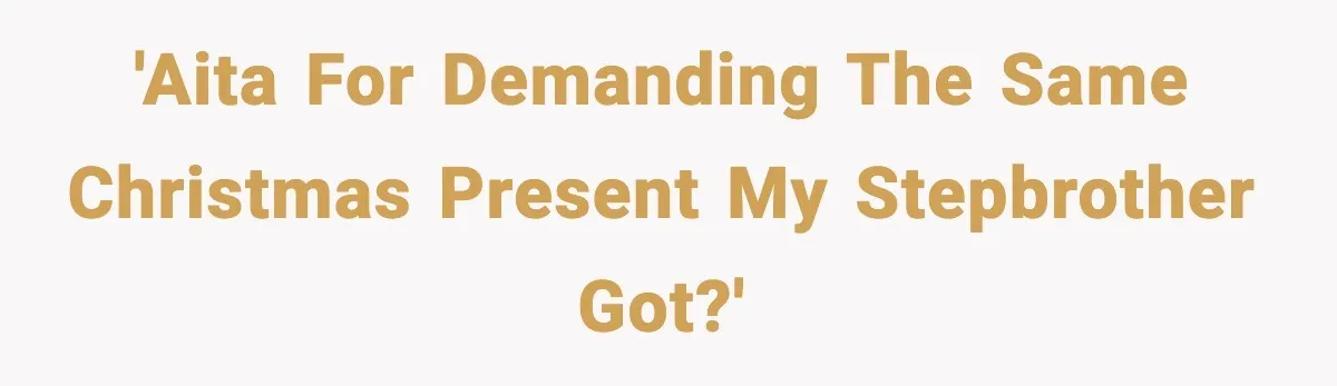 'AITA for demanding the same Christmas present my stepbrother got?'