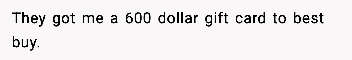 They got me a 600 dollar gift card to best buy.