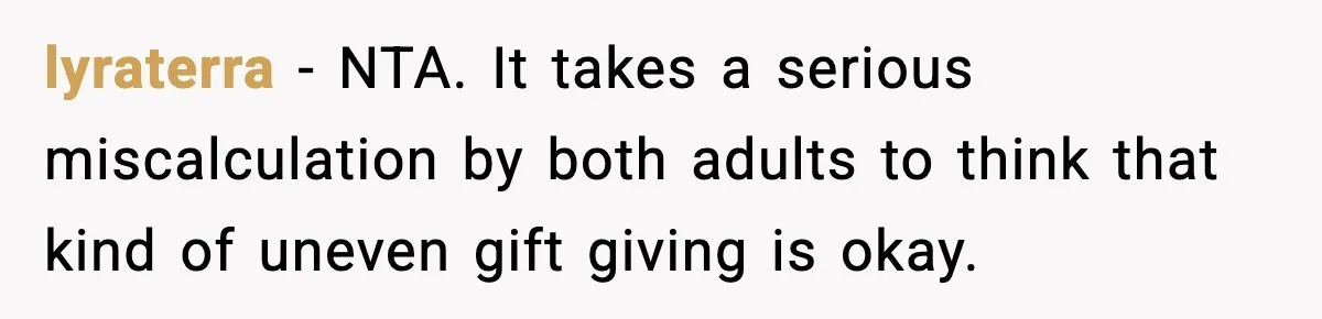 lyraterra − NTA. It takes a serious miscalculation by both adults to think that kind of uneven gift giving is okay.