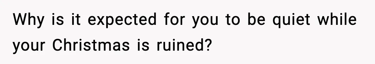 Why is it expected for you to be quiet while your Christmas is ruined?