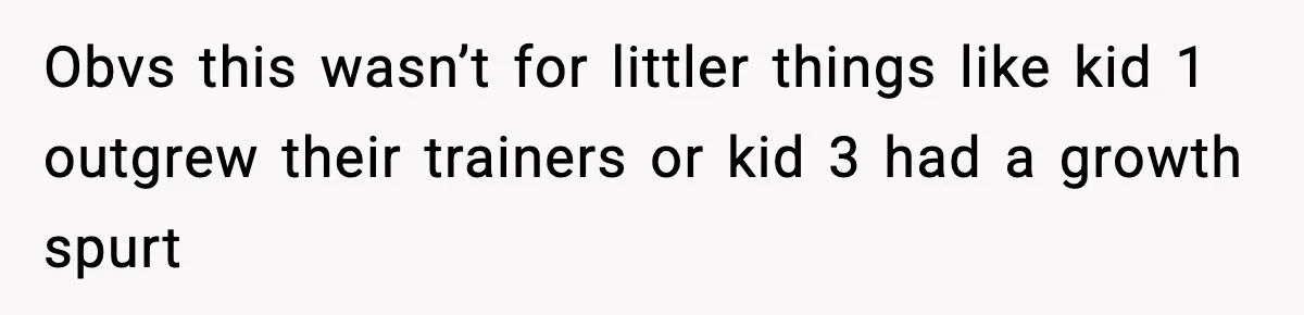 Obvs this wasn’t for littler things like kid 1 outgrew their trainers or kid 3 had a growth spurt