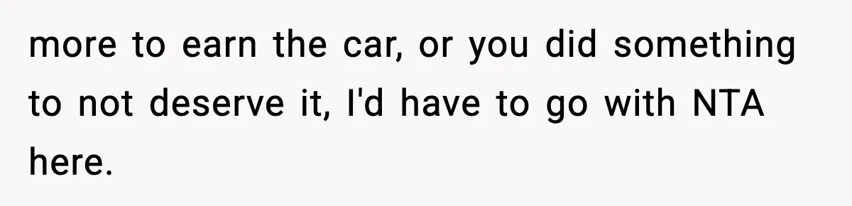 more to earn the car, or you did something to not deserve it, I'd have to go with NTA here.