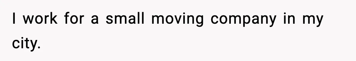 I work for a small moving company in my city.