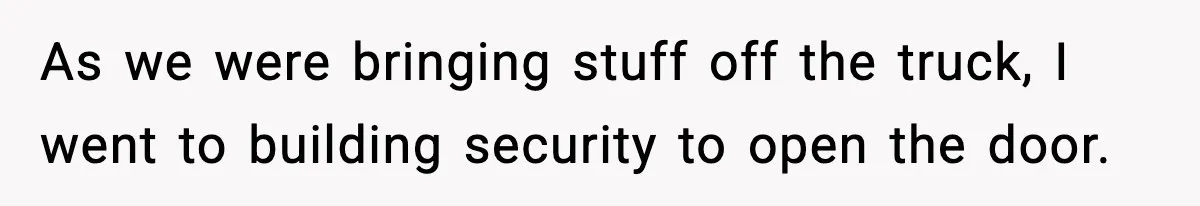 As we were bringing stuff off the truck, I went to building security to open the door.