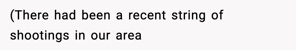 (There had been a recent string of shootings in our area