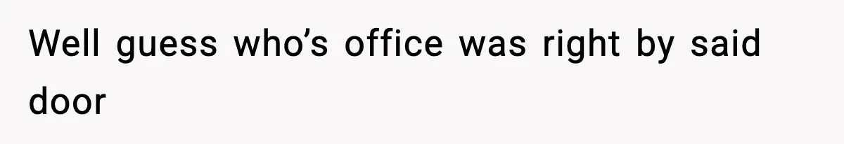 Well guess who’s office was right by said door