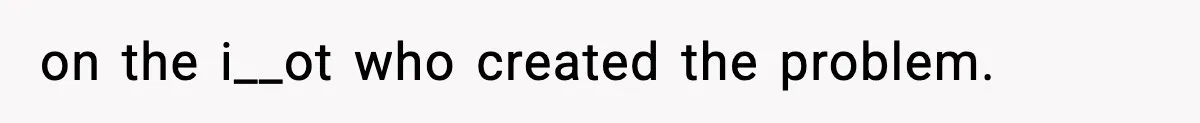 on the i__ot who created the problem.