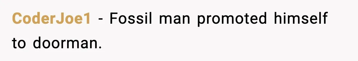 CoderJoe1 − Fossil man promoted himself to doorman.