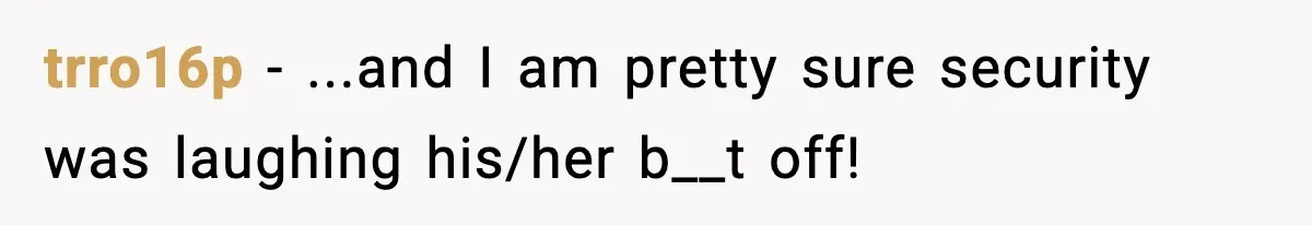 trro16p − ...and I am pretty sure security was laughing his/her b__t off!