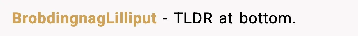 BrobdingnagLilliput − TLDR at bottom.