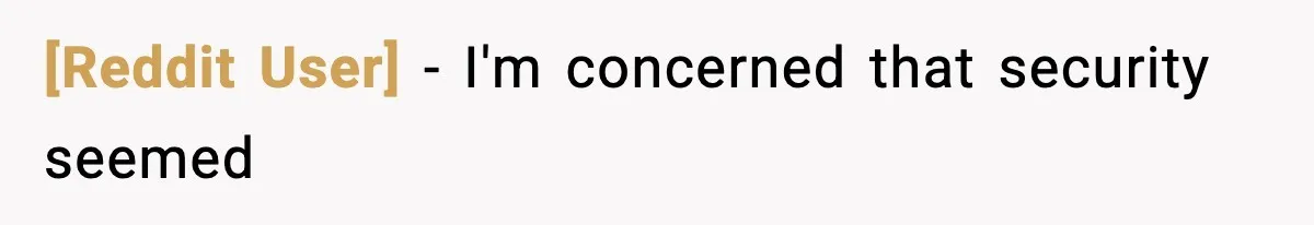 [Reddit User] − I'm concerned that security seemed