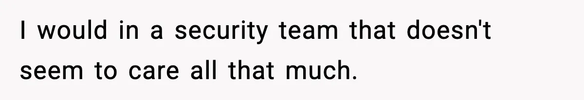I would in a security team that doesn't seem to care all that much.
