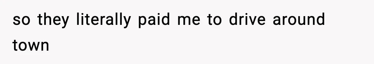 so they literally paid me to drive around town