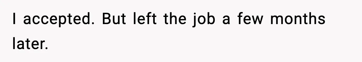 I accepted. But left the job a few months later.