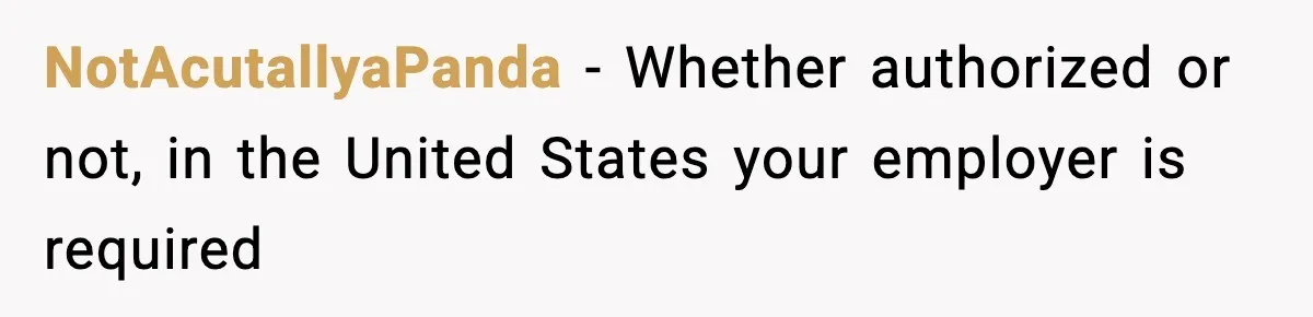 NotAcutallyaPanda − Whether authorized or not, in the United States your employer is required