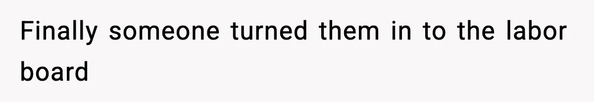 Finally someone turned them in to the labor board