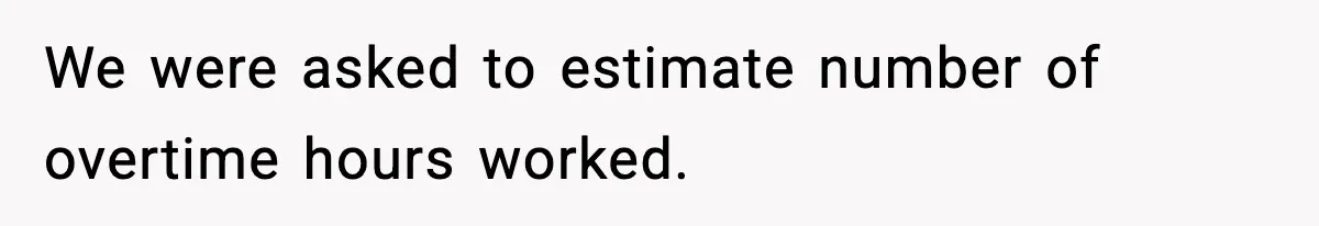 We were asked to estimate number of overtime hours worked.