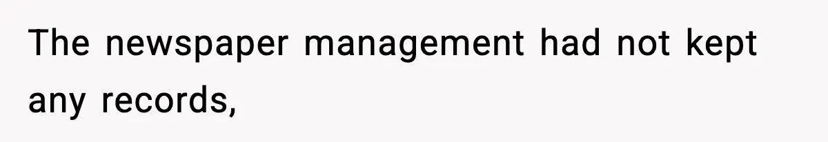 The newspaper management had not kept any records,