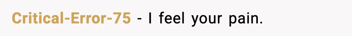 Critical-Error-75 − I feel your pain.