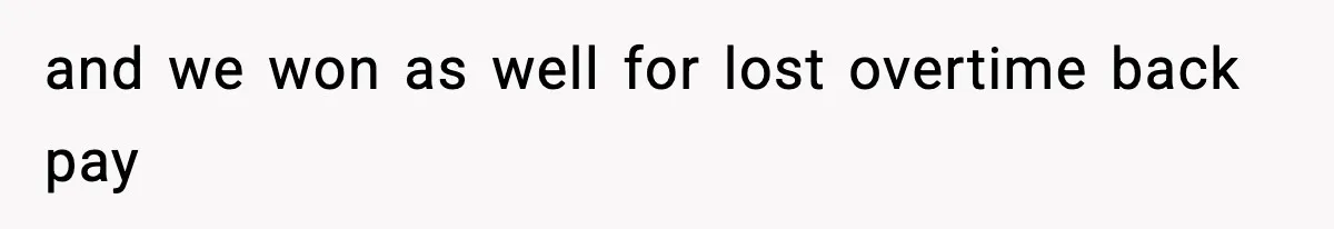 and we won as well for lost overtime back pay