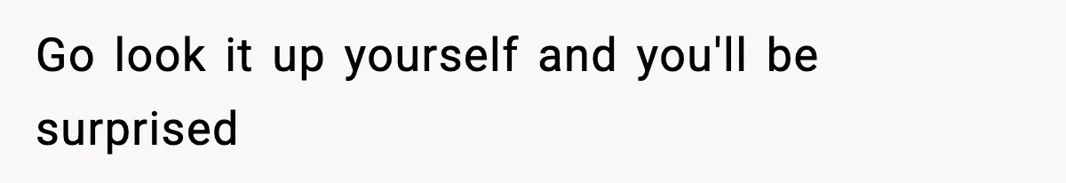 Go look it up yourself and you'll be surprised