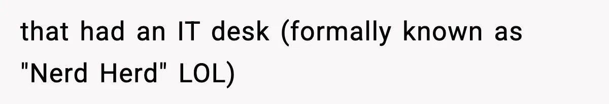 that had an IT desk (formally known as "Nerd Herd" LOL)