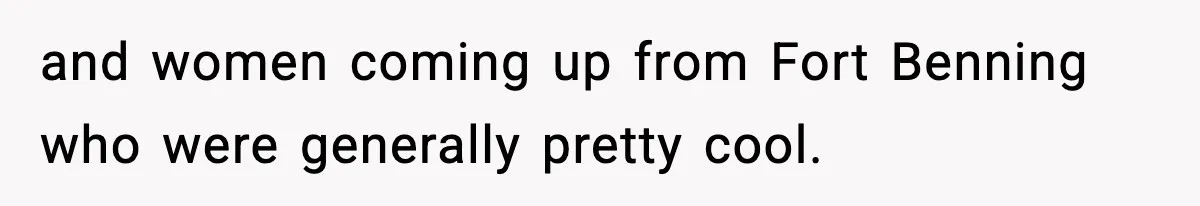 and women coming up from Fort Benning who were generally pretty cool.