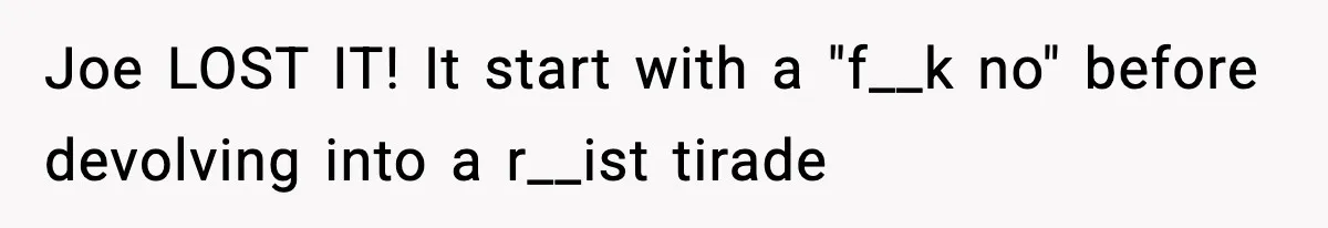 Joe LOST IT! It start with a "f__k no" before devolving into a r__ist tirade