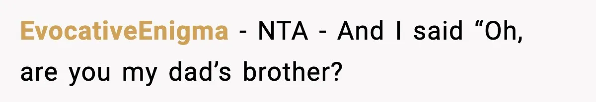 EvocativeEnigma − NTA - And I said “Oh, are you my dad’s brother?