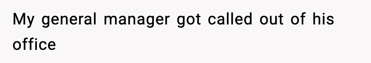 My general manager got called out of his office