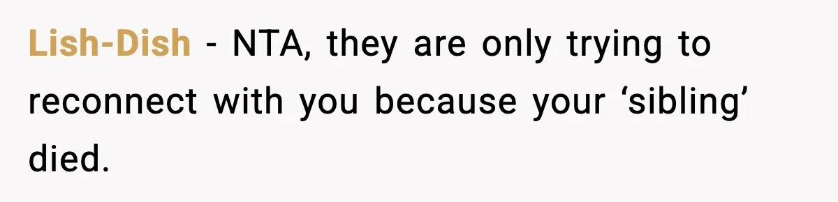 Lish-Dish − NTA, they are only trying to reconnect with you because your ‘sibling’ died.