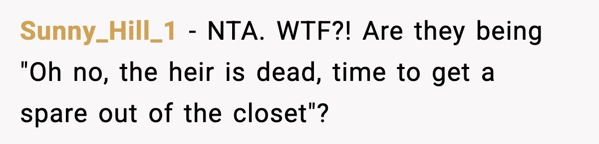 Sunny_Hill_1 − NTA. WTF?! Are they being "Oh no, the heir is dead, time to get a spare out of the closet"?