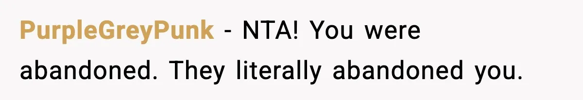 PurpleGreyPunk − NTA! You were abandoned. They literally abandoned you.