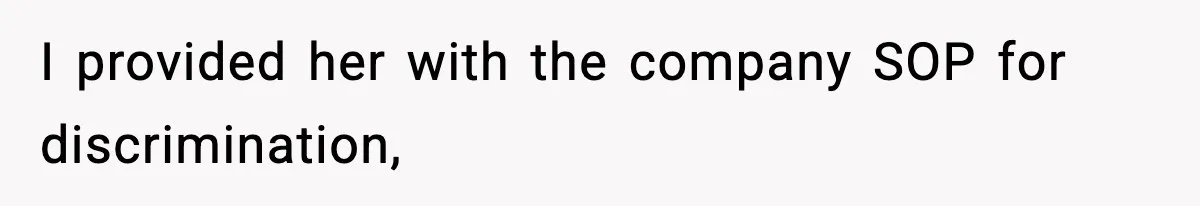 I provided her with the company SOP for discrimination,