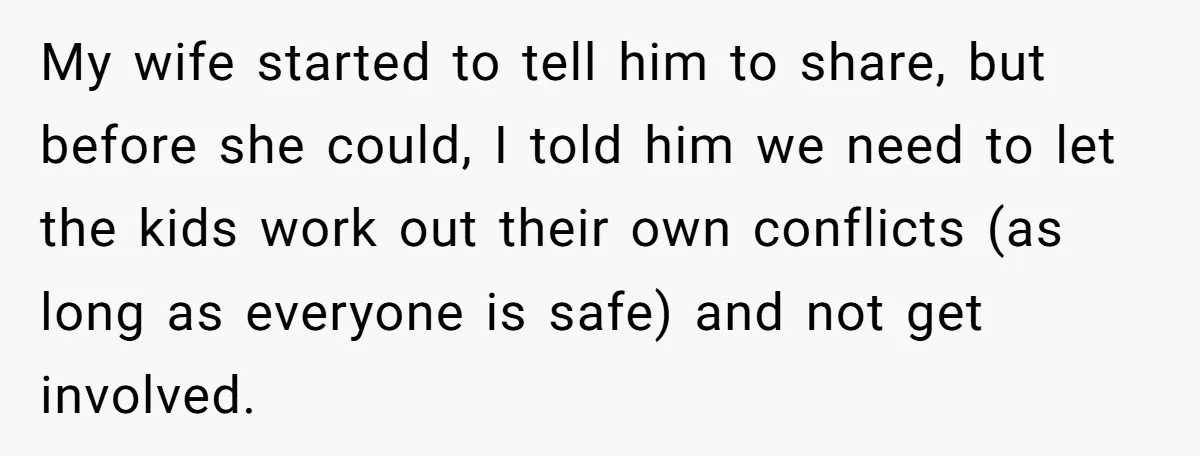 Eldest Brother Refuses To Share His Restaurant Leftovers With 11-Year-Old Sister After A Petty Reason My wife started to tell him to share, but before she could, I told him we need to let the kids work out their own conflicts (as long as everyone...