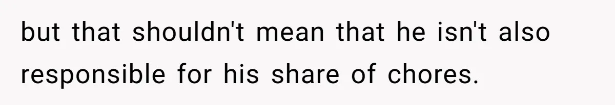 Eldest Brother Refuses To Share His Restaurant Leftovers With 11-Year-Old Sister After A Petty Reason but that shouldn't mean that he isn't also responsible for his share of chores.