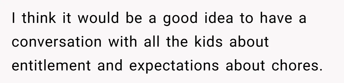 Eldest Brother Refuses To Share His Restaurant Leftovers With 11-Year-Old Sister After A Petty Reason I think it would be a good idea to have a conversation with all the kids about entitlement and expectations about chores.