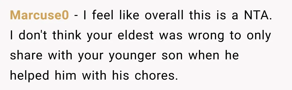 Eldest Brother Refuses To Share His Restaurant Leftovers With 11-Year-Old Sister After A Petty Reason Marcuse0 − I feel like overall this is a NTA. I don't think your eldest was wrong to only share with your younger son when he helped him with his...