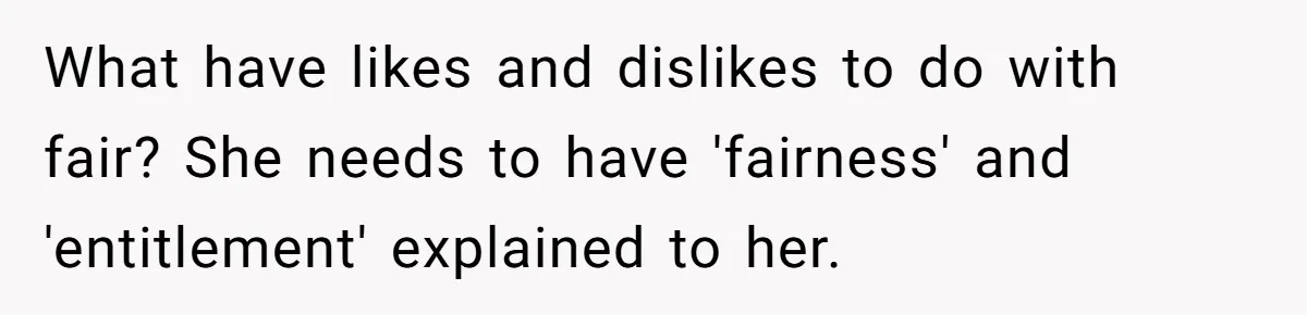 Eldest Brother Refuses To Share His Restaurant Leftovers With 11-Year-Old Sister After A Petty Reason What have likes and dislikes to do with fair? She needs to have 'fairness' and 'entitlement' explained to her.