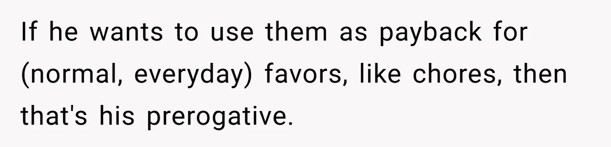 Eldest Brother Refuses To Share His Restaurant Leftovers With 11-Year-Old Sister After A Petty Reason If he wants to use them as payback for (normal, everyday) favors, like chores, then that's his prerogative.