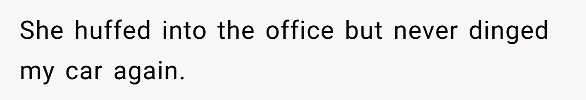 She huffed into the office but never dinged my car again.