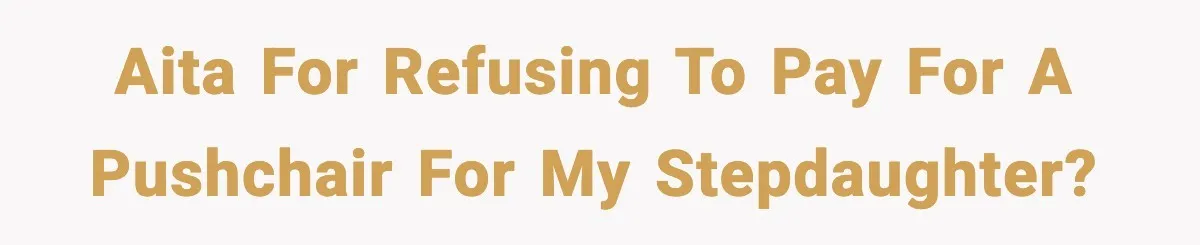 AITA for refusing to pay for a pushchair for my stepdaughter?