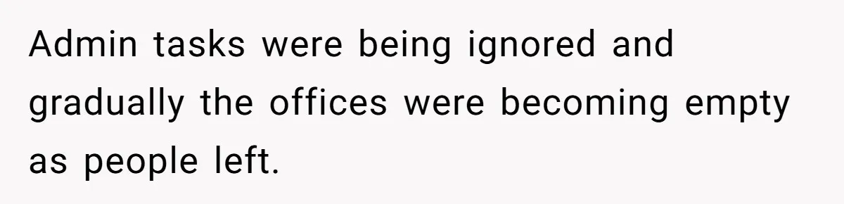 Admin tasks were being ignored and gradually the offices were becoming empty as people left.